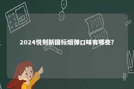 2024悦刻新国标烟弹口味有哪些？ 